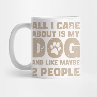 All I Care About Is My Dog And Like Maybe Two People Mug